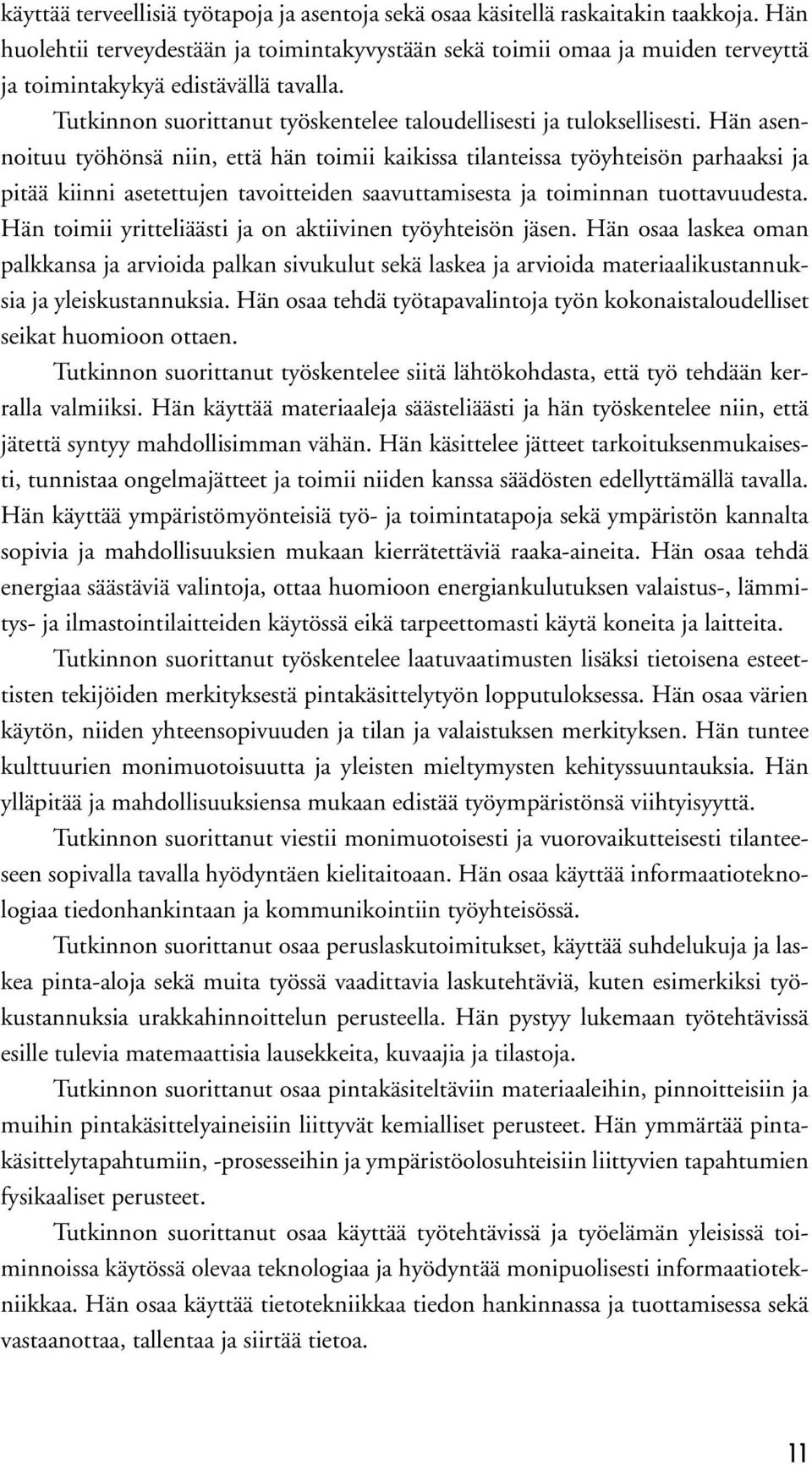 Hän asennoituu työhönsä niin, että hän toimii kaikissa tilanteissa työyhteisön parhaaksi ja pitää kiinni asetettujen tavoitteiden saavuttamisesta ja toiminnan tuottavuudesta.