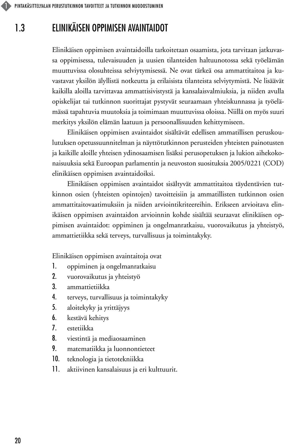 työelämän muuttuvissa olosuhteissa selviytymisessä. Ne ovat tärkeä osa ammattitaitoa ja kuvastavat yksilön älyllistä notkeutta ja erilaisista tilanteista selviytymistä.