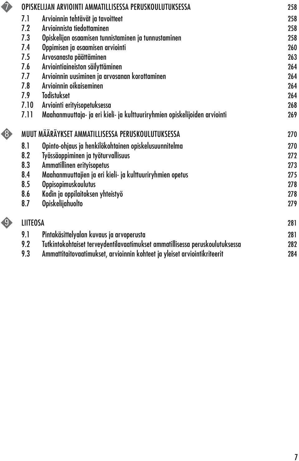 7 Arvioinnin uusiminen ja arvosanan korottaminen 264 7.8 Arvioinnin oikaiseminen 264 7.9 Todistukset 264 7.10 Arviointi erityisopetuksessa 268 7.