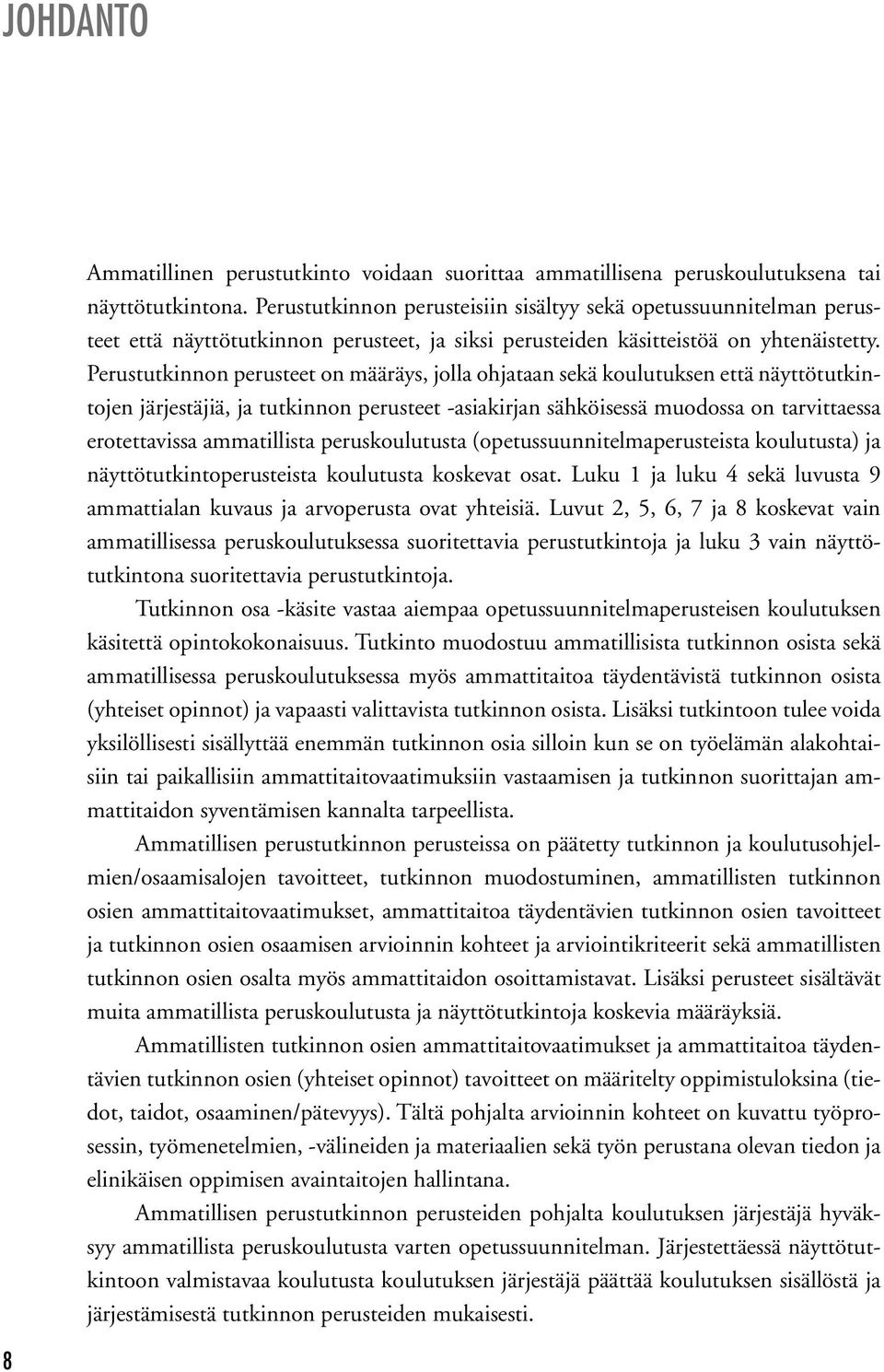 Perustutkinnon perusteet on määräys, jolla ohjataan sekä koulutuksen että näyttötutkintojen järjestäjiä, ja tutkinnon perusteet asiakirjan sähköisessä muodossa on tarvittaessa erotettavissa