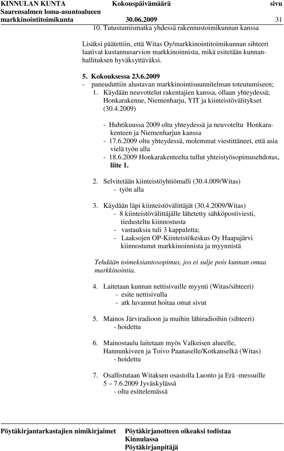 hyväksyttäväksi. 5. Kokouksessa 23.6.2009 - paneuduttiin alustavan markkinointisuunnitelman toteutumiseen; 1.