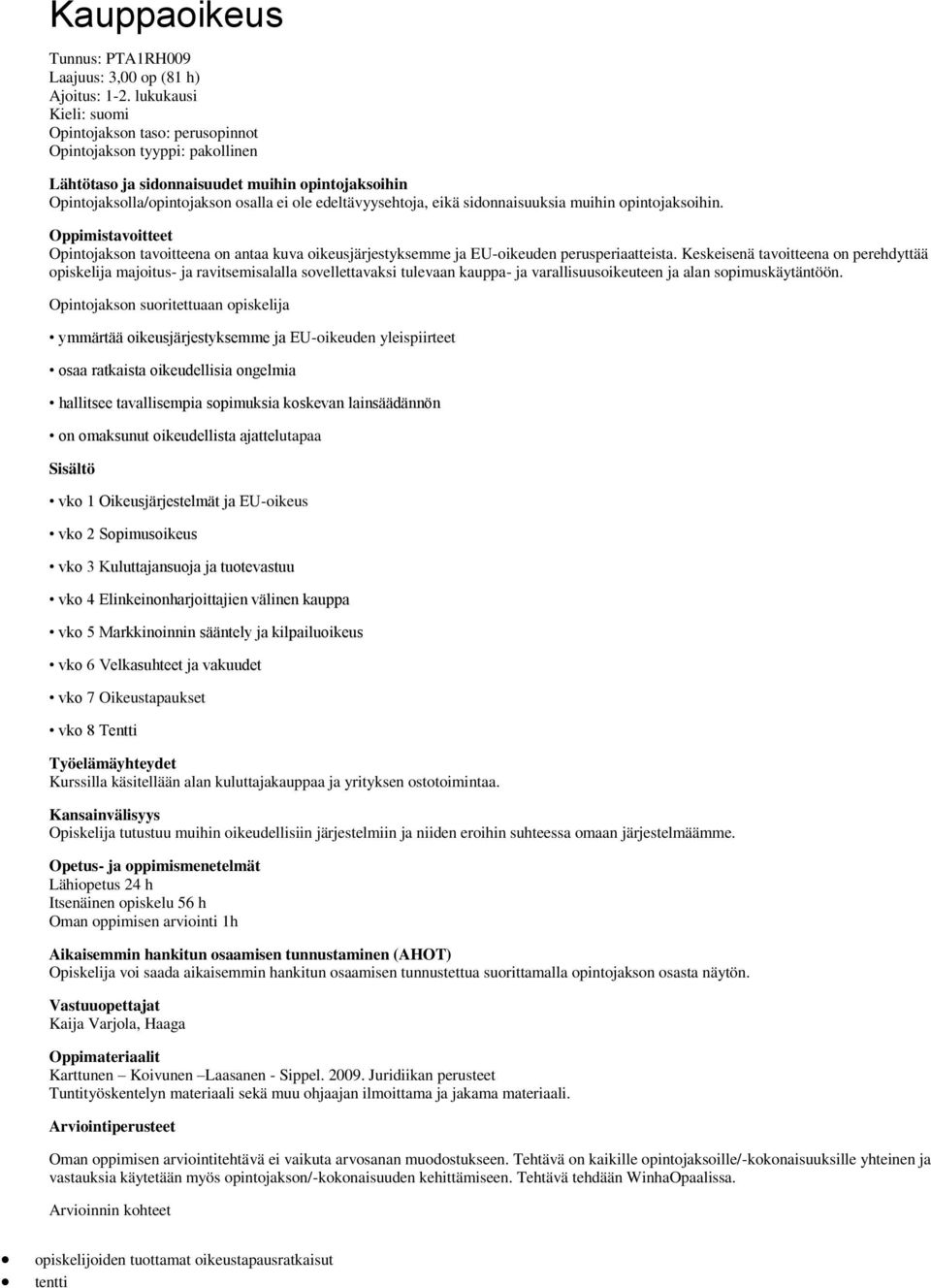 eikä sidonnaisuuksia muihin opintojaksoihin. Opintojakson tavoitteena on antaa kuva oikeusjärjestyksemme ja EU-oikeuden perusperiaatteista.