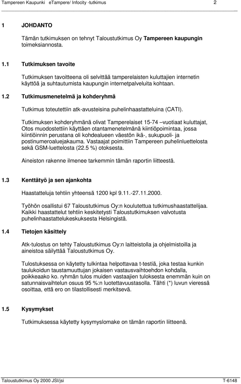 1 Tutkimuksen tavoite Tutkimuksen tavoitteena oli selvittää tamperelaisten kuluttajien internetin käyttöä ja suhtautumista kaupungin internetpalveluita kohtaan. 1.