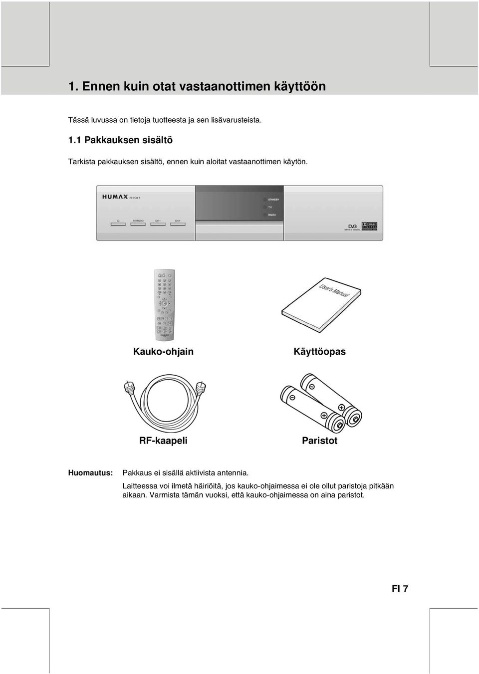 Kauko-ohjain Käyttöopas RF-kaapeli Paristot Huomautus: Pakkaus ei sisällä aktiivista antennia.