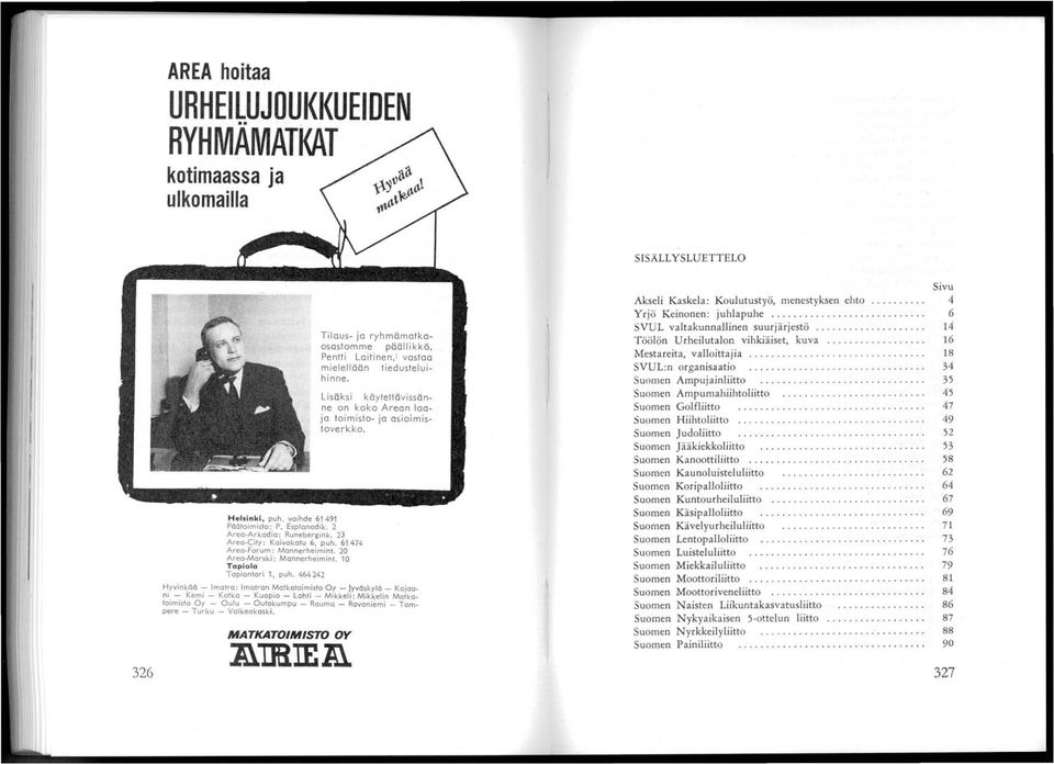 464 242 Tilaus- ja ryhmämatkaosastomme päällikkö, Pentti Laitinen,: vastaa mielellään tiedusteluihinne. Lisäksi käytettävissänne on koko Arean laaja toimisto- ja asioimistoverkko.