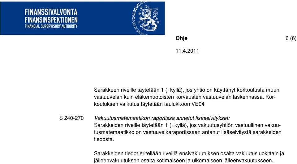 Korkoutuksen vaikutus täytetään taulukkoon VE04 S 240-270 Vakuutusmatemaatikon raportissa annetut lisäselvitykset: Sarakkeiden riveille täytetään 1