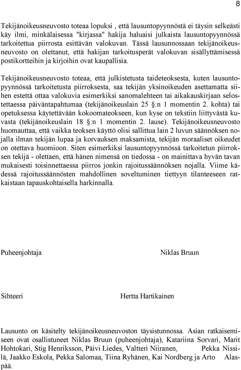 Tekijänoikeusneuvosto toteaa, että julkistetusta taideteoksesta, kuten lausuntopyynnössä tarkoitetusta piirroksesta, saa tekijän yksinoikeuden asettamatta siihen estettä ottaa valokuvia esimerkiksi