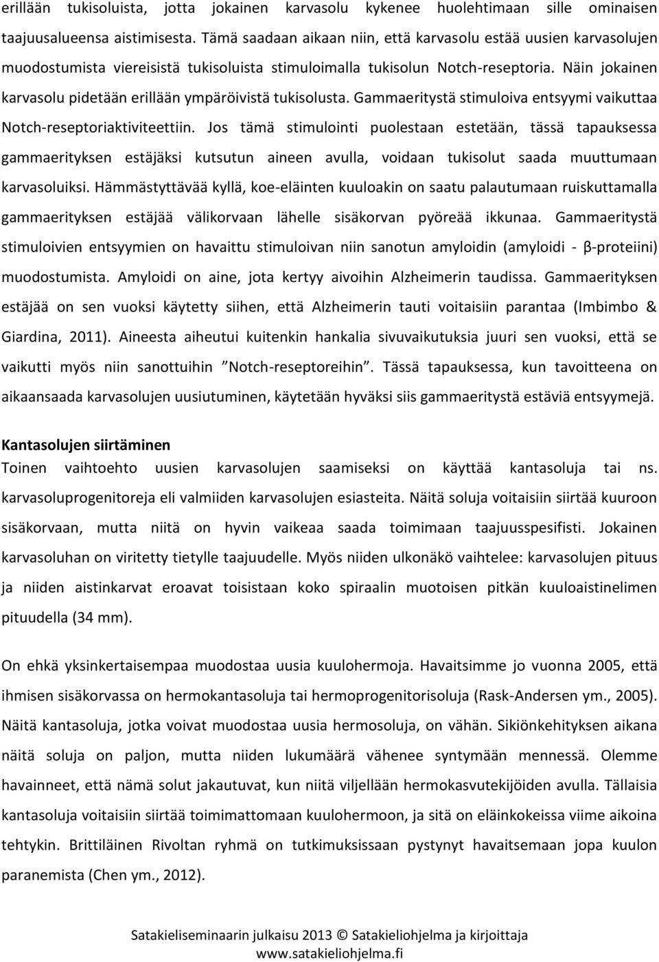 Näin jokainen karvasolu pidetään erillään ympäröivistä tukisolusta. Gammaeritystä stimuloiva entsyymi vaikuttaa Notch-reseptoriaktiviteettiin.