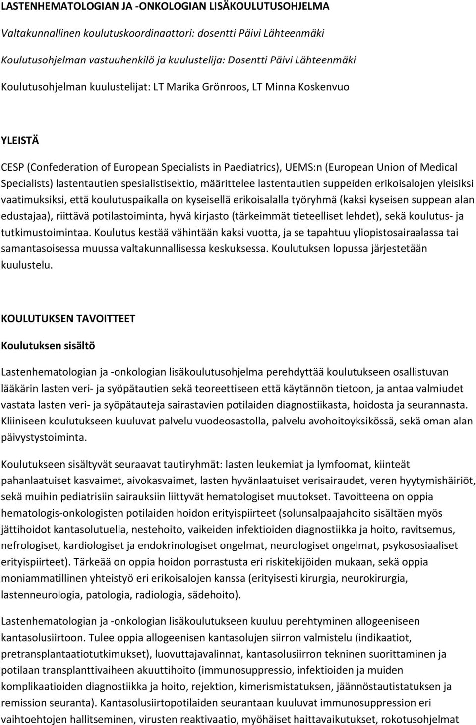 lastentautien spesialistisektio, määrittelee lastentautien suppeiden erikoisalojen yleisiksi vaatimuksiksi, että koulutuspaikalla on kyseisellä erikoisalalla työryhmä (kaksi kyseisen suppean alan