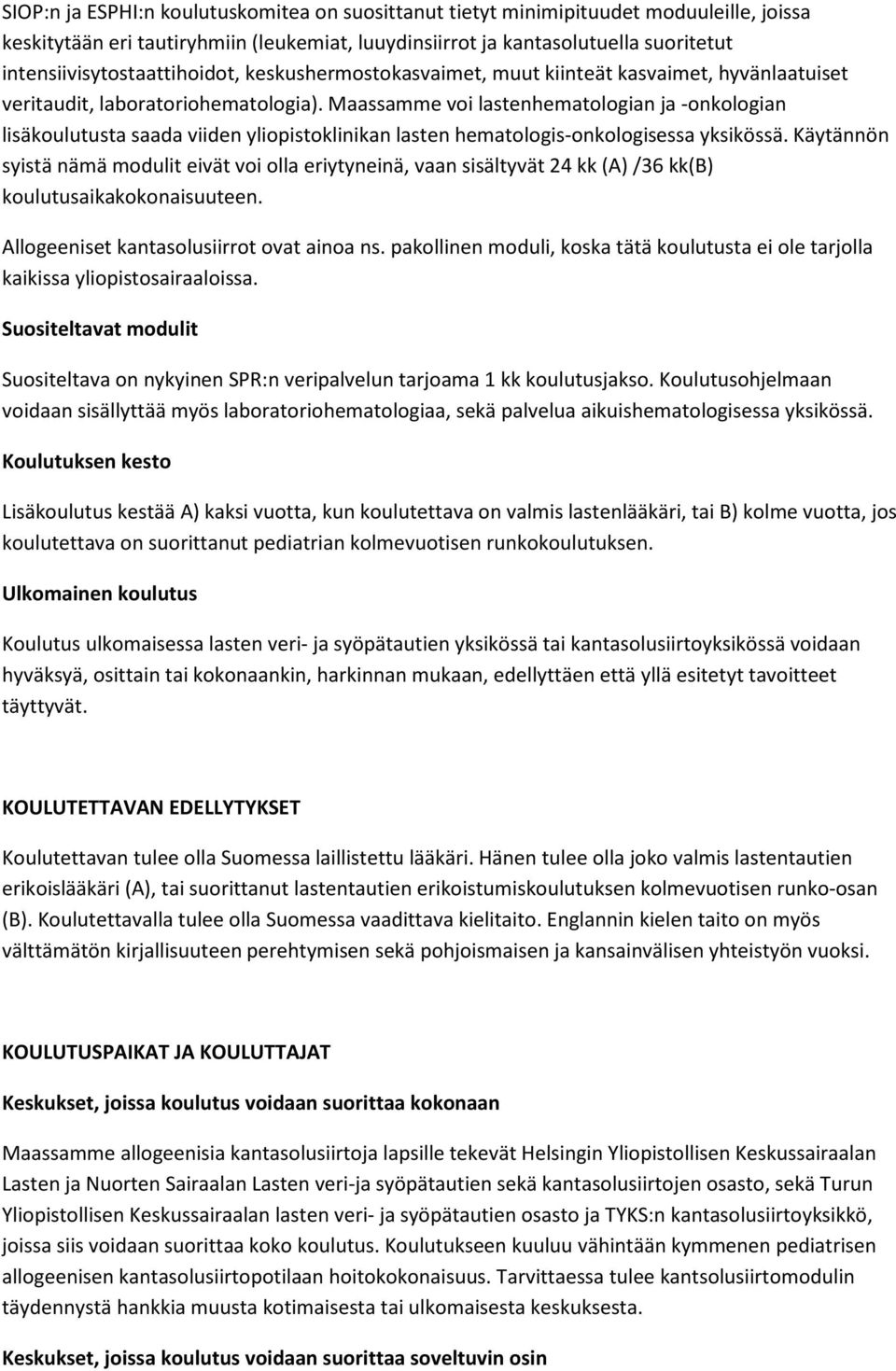 Maassamme voi lastenhematologian ja -onkologian lisäkoulutusta saada viiden yliopistoklinikan lasten hematologis-onkologisessa yksikössä.