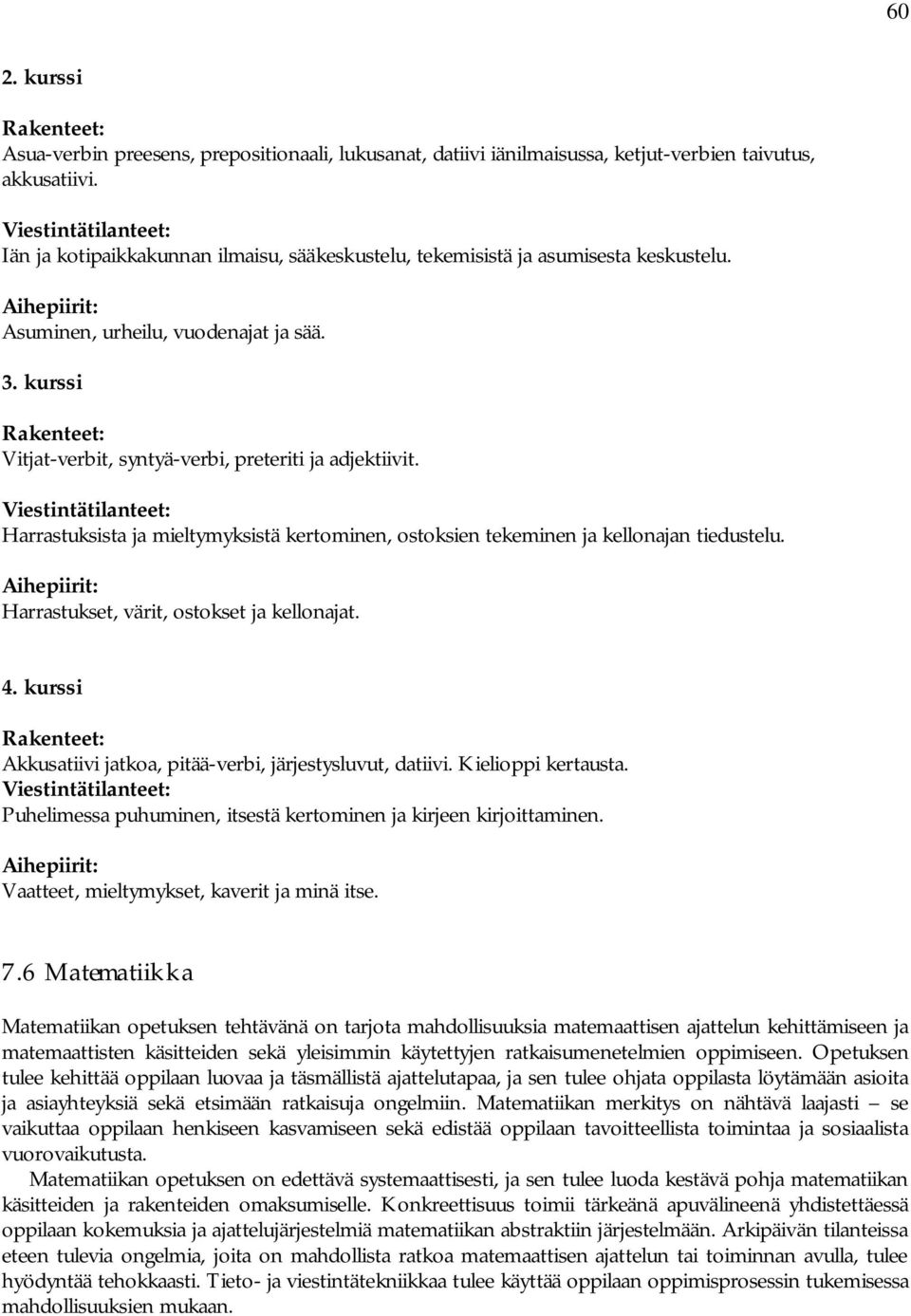 kurssi Rakenteet: Vitjat-verbit, syntyä-verbi, preteriti ja adjektiivit. Viestintätilanteet: Harrastuksista ja mieltymyksistä kertominen, ostoksien tekeminen ja kellonajan tiedustelu.