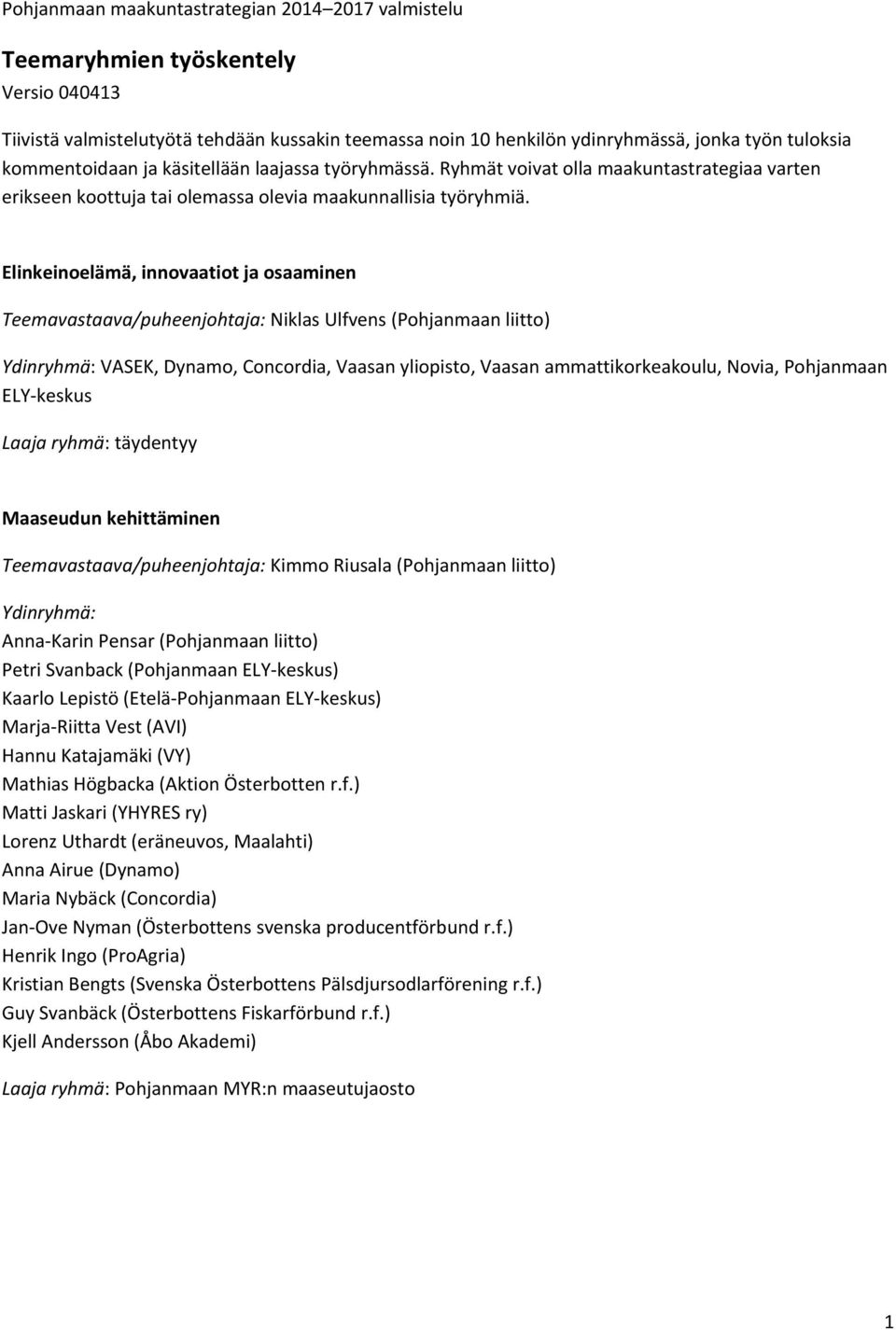 Elinkeinoelämä, innovaatiot ja osaaminen Teemavastaava/puheenjohtaja: Niklas Ulfvens (Pohjanmaan liitto) VASEK, Dynamo, Concordia, Vaasan yliopisto, Vaasan ammattikorkeakoulu, Novia, Pohjanmaan ELY