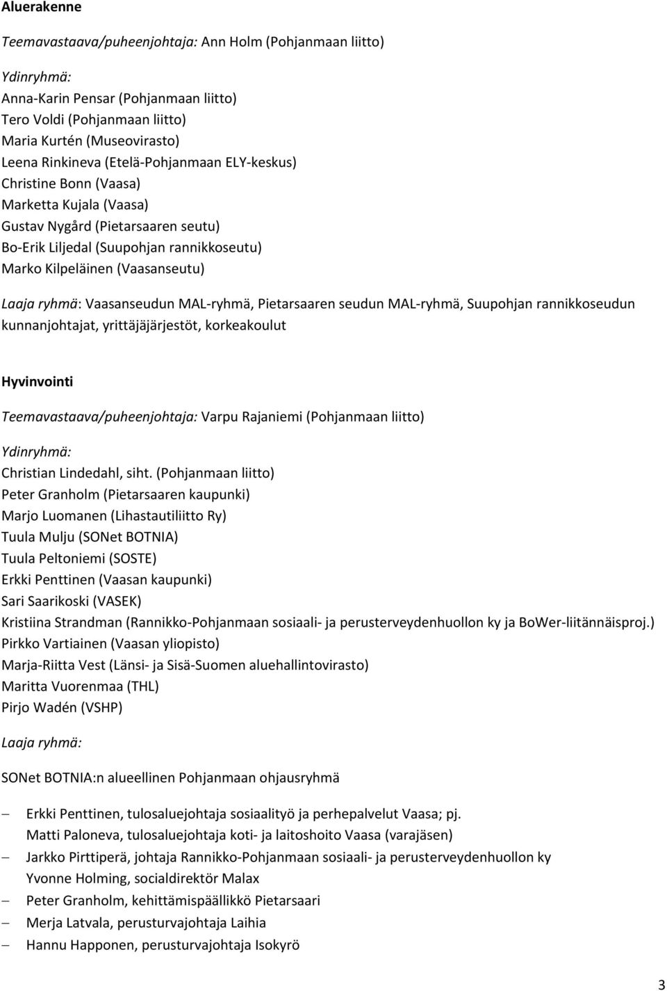 Vaasanseudun MAL ryhmä, Pietarsaaren seudun MAL ryhmä, Suupohjan rannikkoseudun kunnanjohtajat, yrittäjäjärjestöt, korkeakoulut Hyvinvointi Teemavastaava/puheenjohtaja: Varpu Rajaniemi (Pohjanmaan