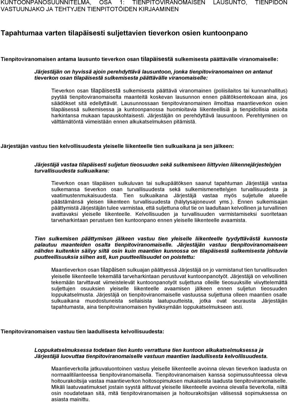 tieverkon osan tilapäisestä sulkemisesta päättävälle viranomaiselle: Tieverkon osan tilapäisestä sulkemisesta päättävä viranomainen (poliisilaitos tai kunnanhallitus) pyytää tienpitoviranomaiselta