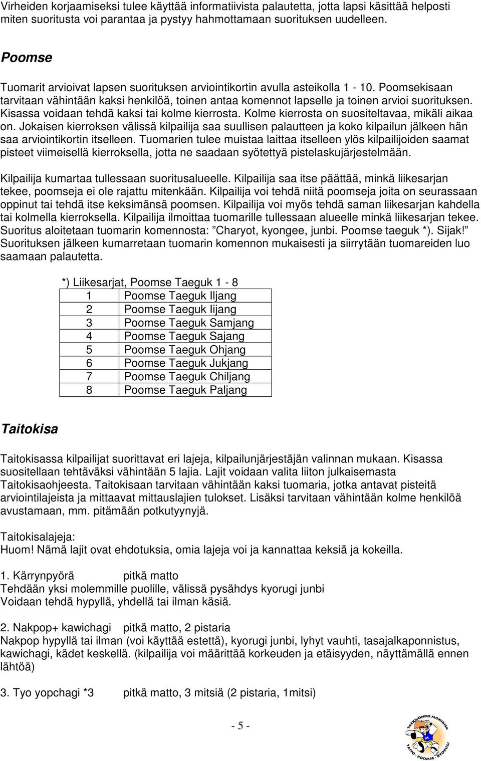 Kisassa voidaan tehdä kaksi tai kolme kierrosta. Kolme kierrosta on suositeltavaa, mikäli aikaa on.