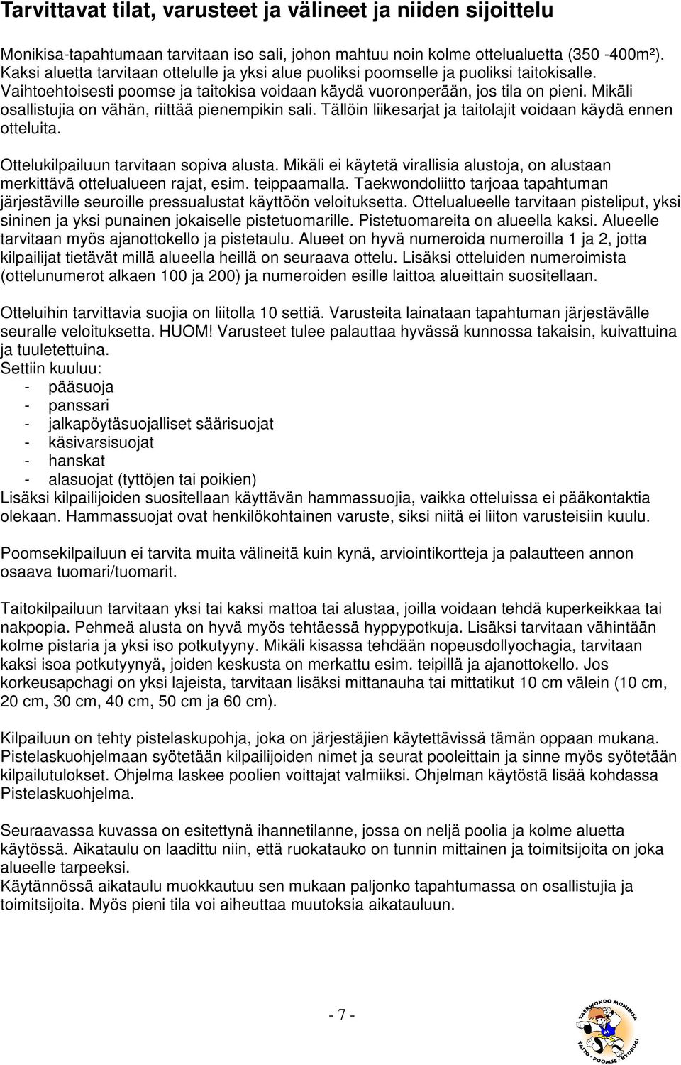 Mikäli osallistujia on vähän, riittää pienempikin sali. Tällöin liikesarjat ja taitolajit voidaan käydä ennen otteluita. Ottelukilpailuun tarvitaan sopiva alusta.