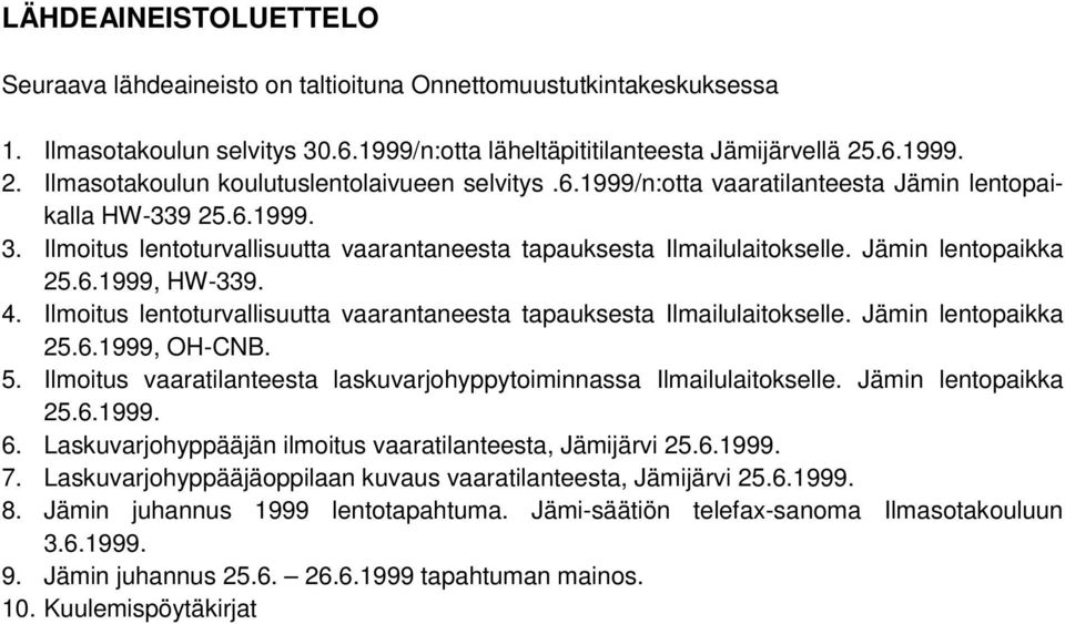 Ilmoitus lentoturvallisuutta vaarantaneesta tapauksesta Ilmailulaitokselle. Jämin lentopaikka 25.6.1999, HW-339. 4. Ilmoitus lentoturvallisuutta vaarantaneesta tapauksesta Ilmailulaitokselle.