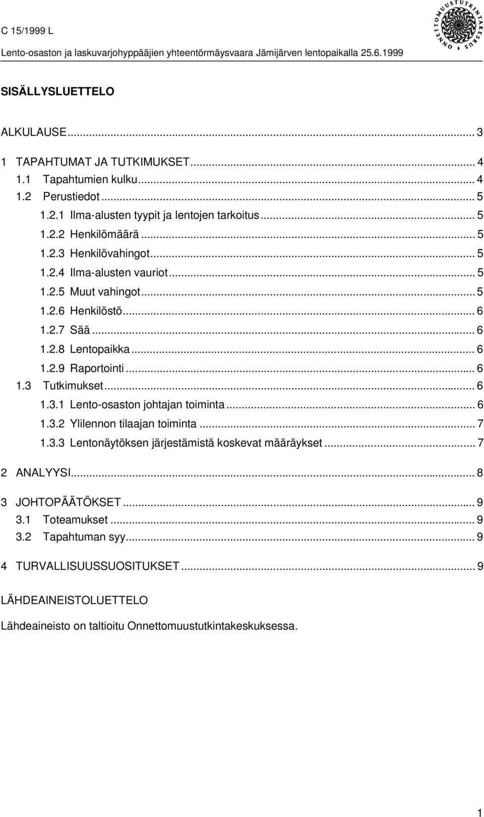 .. 6 1.3.1 Lento-osaston johtajan toiminta... 6 1.3.2 Ylilennon tilaajan toiminta... 7 1.3.3 Lentonäytöksen järjestämistä koskevat määräykset... 7 2 ANALYYSI... 8 3 JOHTOPÄÄTÖKSET.
