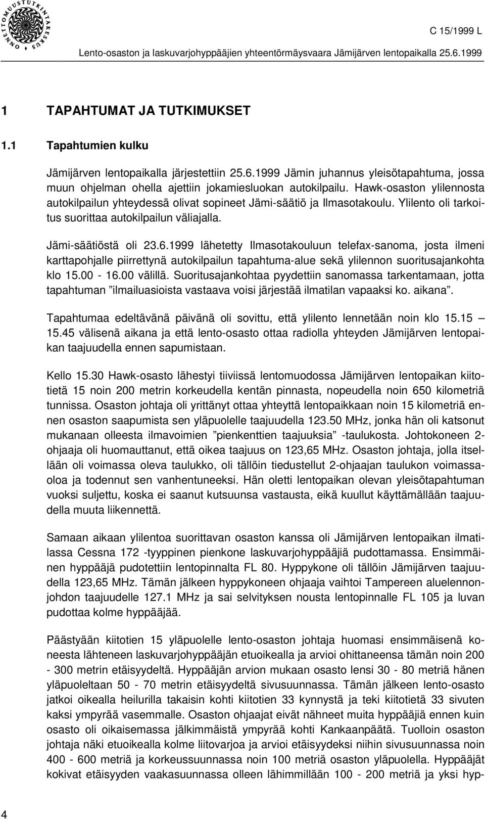 1999 lähetetty Ilmasotakouluun telefax-sanoma, josta ilmeni karttapohjalle piirrettynä autokilpailun tapahtuma-alue sekä ylilennon suoritusajankohta klo 15.00-16.00 välillä.