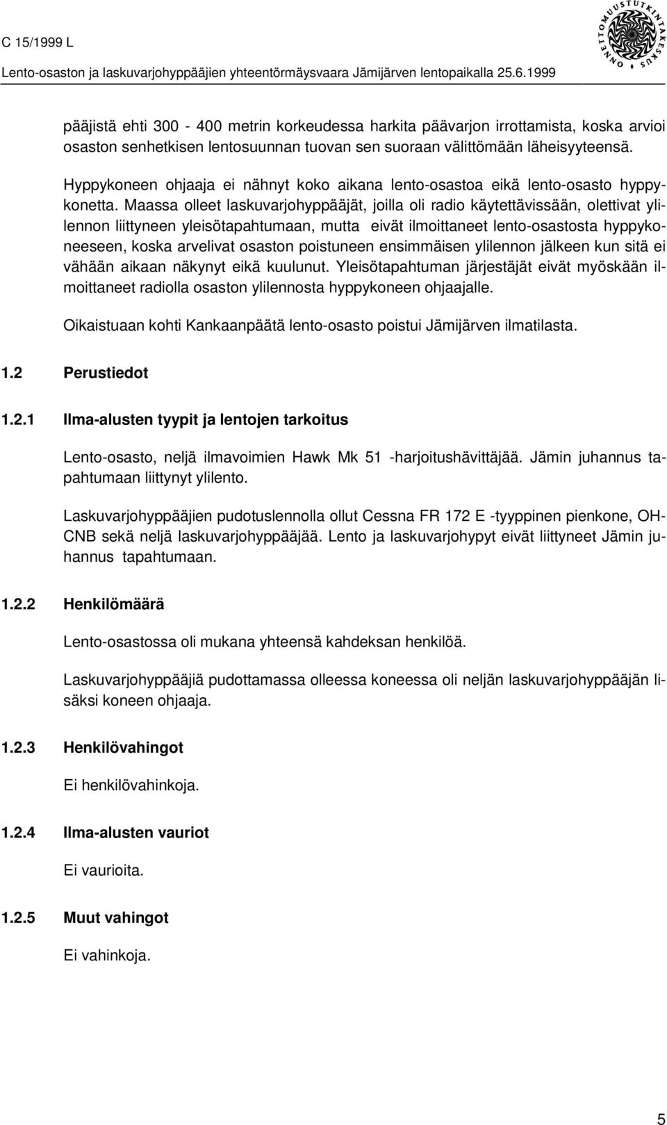 Maassa olleet laskuvarjohyppääjät, joilla oli radio käytettävissään, olettivat ylilennon liittyneen yleisötapahtumaan, mutta eivät ilmoittaneet lento-osastosta hyppykoneeseen, koska arvelivat osaston