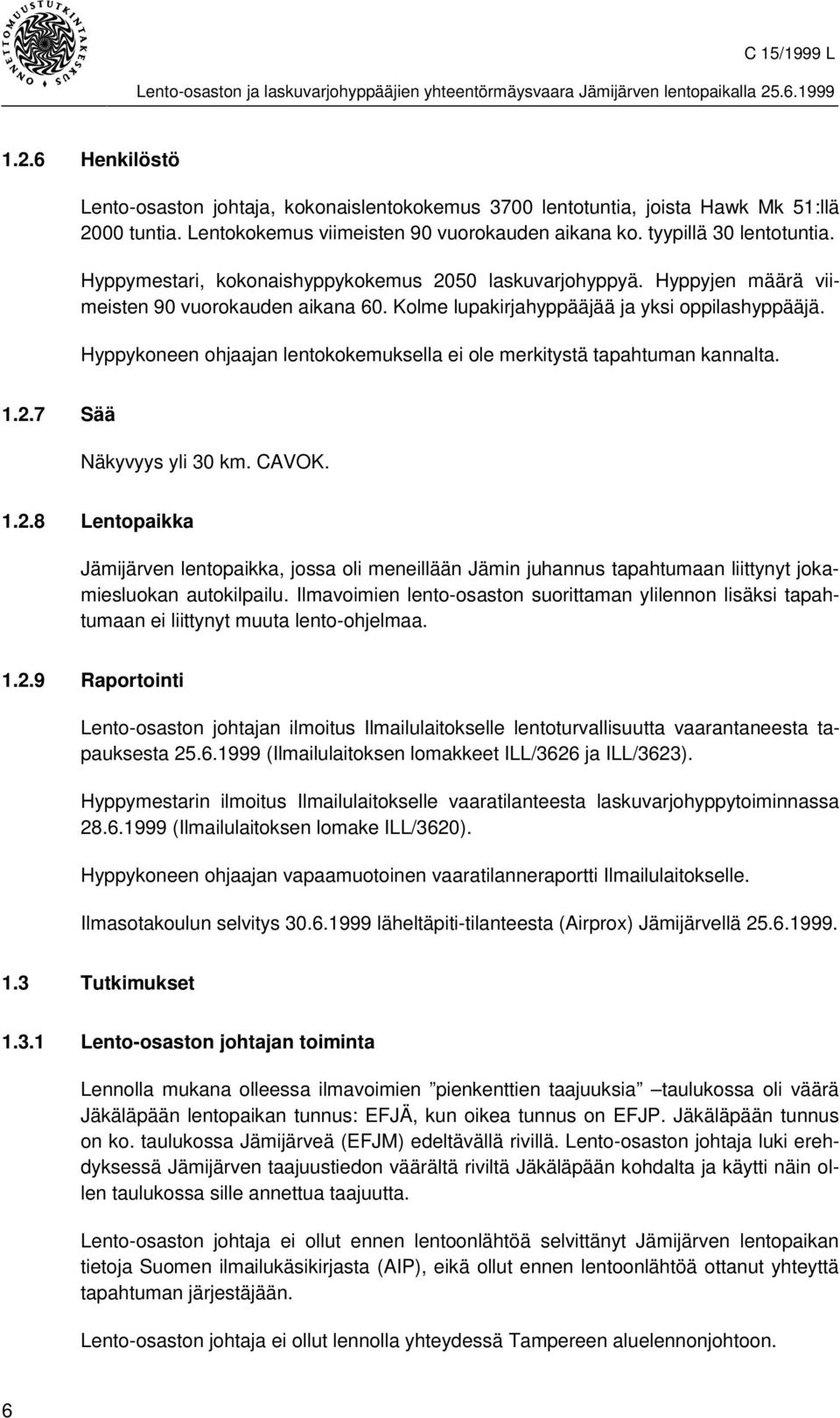 Hyppykoneen ohjaajan lentokokemuksella ei ole merkitystä tapahtuman kannalta. 1.2.