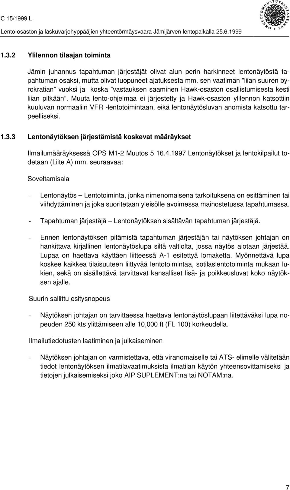 Muuta lento-ohjelmaa ei järjestetty ja Hawk-osaston ylilennon katsottiin kuuluvan normaaliin VFR -lentotoimintaan, eikä lentonäytösluvan anomista katsottu tarpeelliseksi. 1.3.