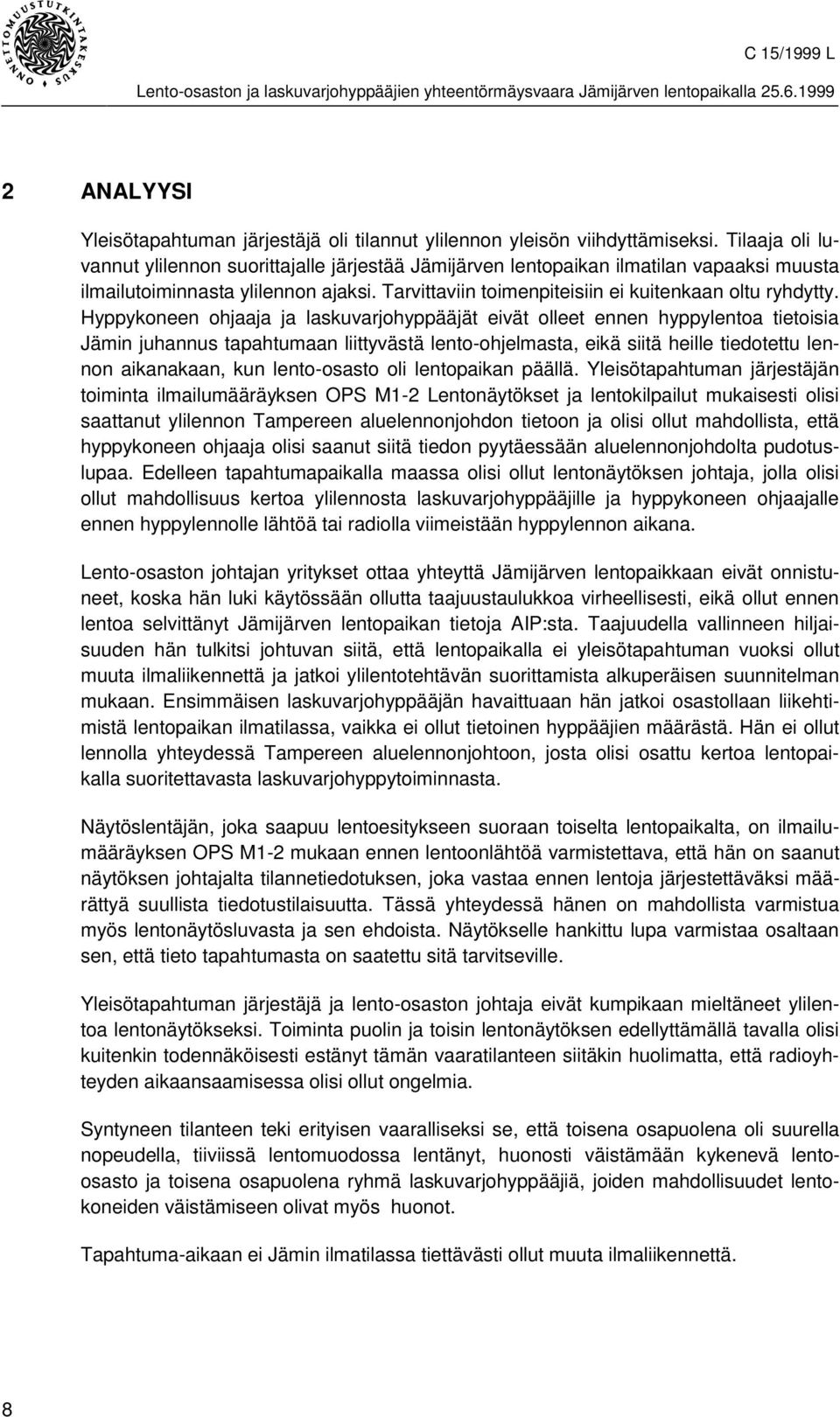 Hyppykoneen ohjaaja ja laskuvarjohyppääjät eivät olleet ennen hyppylentoa tietoisia Jämin juhannus tapahtumaan liittyvästä lento-ohjelmasta, eikä siitä heille tiedotettu lennon aikanakaan, kun