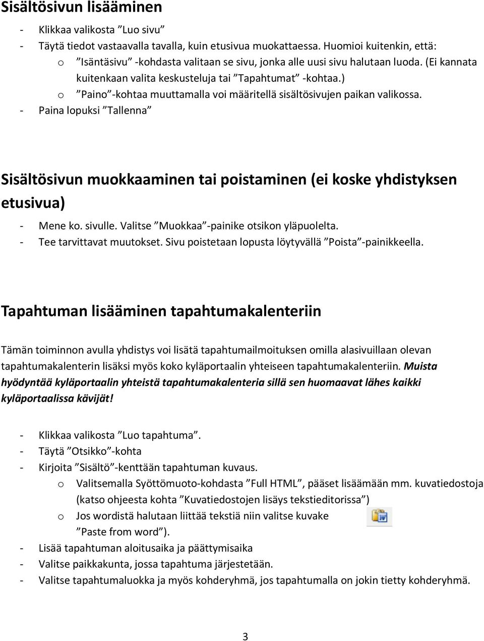 ) o Paino -kohtaa muuttamalla voi määritellä sisältösivujen paikan valikossa. - Paina lopuksi Tallenna Sisältösivun muokkaaminen tai poistaminen (ei koske yhdistyksen etusivua) - Mene ko. sivulle.