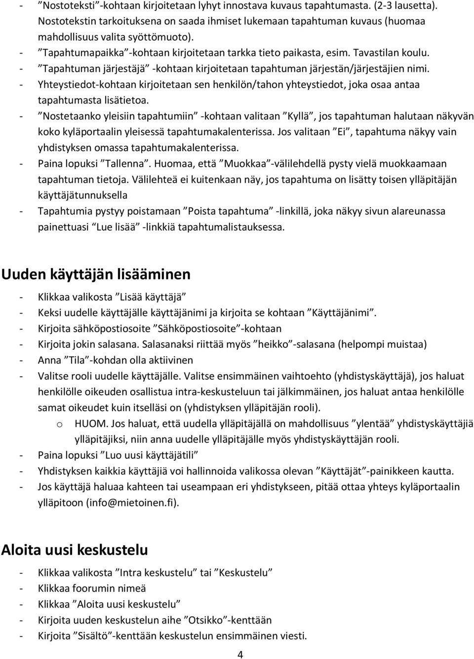 - Tapahtuman järjestäjä -kohtaan kirjoitetaan tapahtuman järjestän/järjestäjien nimi. - Yhteystiedot-kohtaan kirjoitetaan sen henkilön/tahon yhteystiedot, joka osaa antaa tapahtumasta lisätietoa.