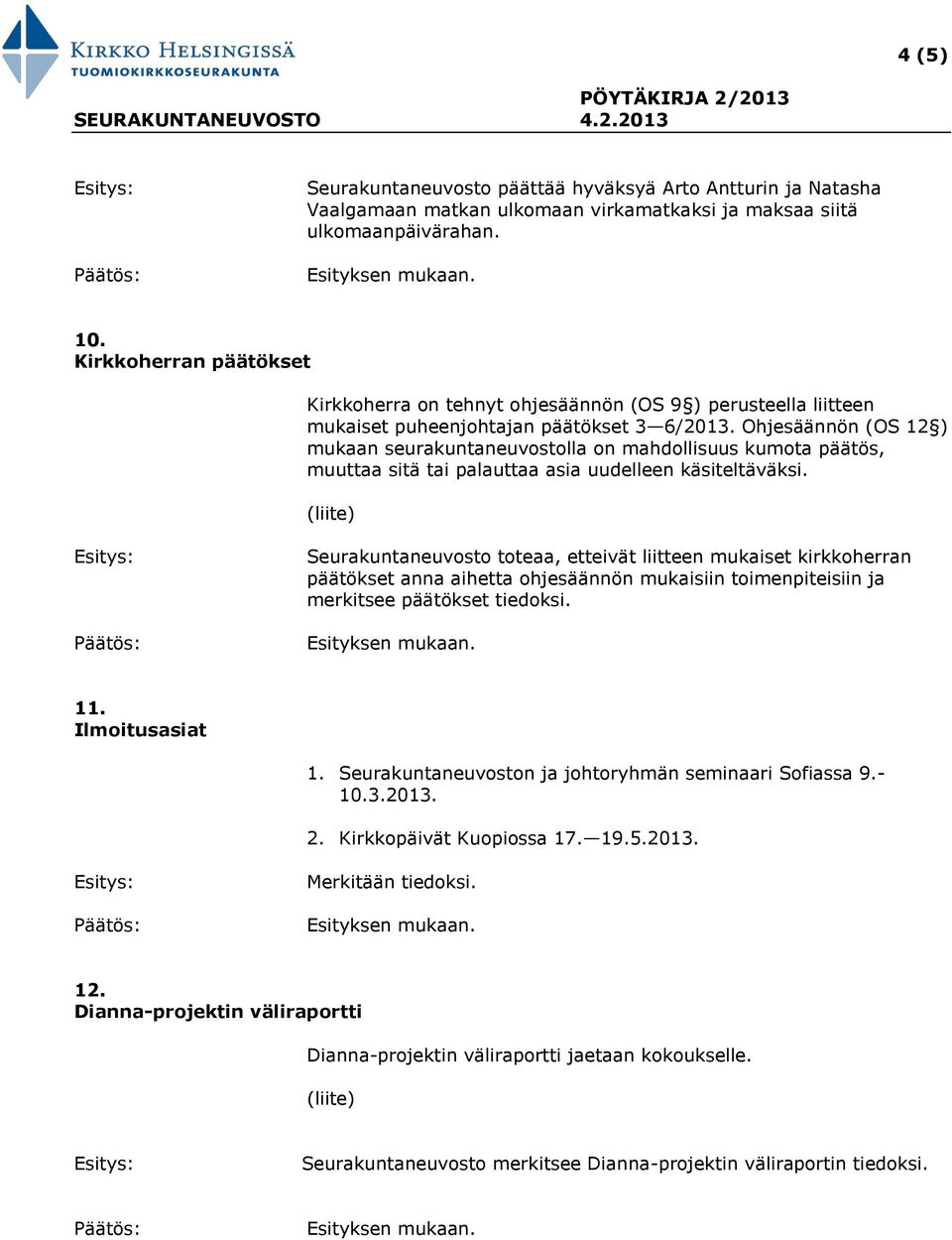 Ohjesäännön (OS 12 ) mukaan seurakuntaneuvostolla on mahdollisuus kumota päätös, muuttaa sitä tai palauttaa asia uudelleen käsiteltäväksi.