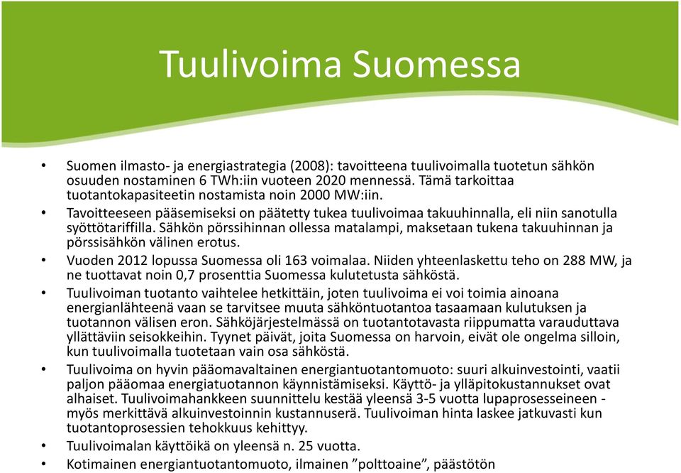 Sähkön pörssihinnan ollessa matalampi, maksetaan tukena takuuhinnan ja pörssisähkön välinen erotus. Vuoden 2012 lopussa Suomessa oli 163 voimalaa.