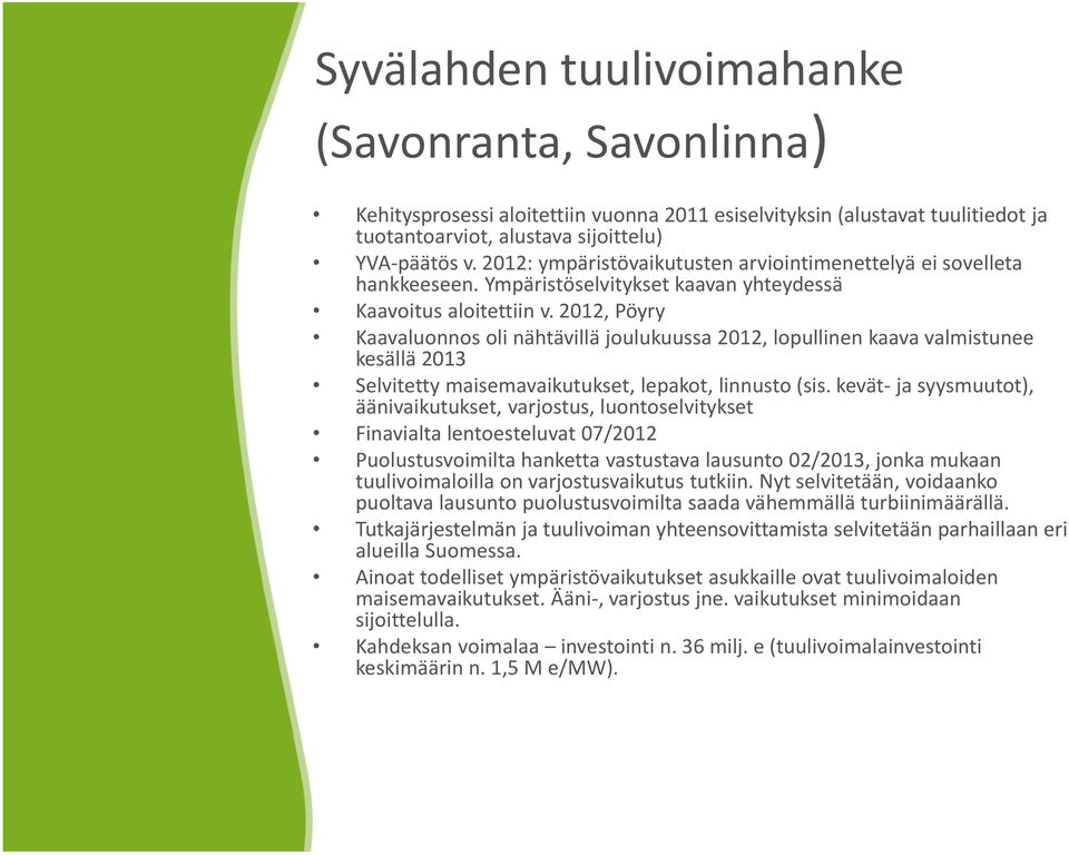 2012, Pöyry Kaavaluonnos oli nähtävillä joulukuussa 2012, lopullinen kaava valmistunee kesällä 2013 Selvitetty maisemavaikutukset, lepakot, linnusto (sis.