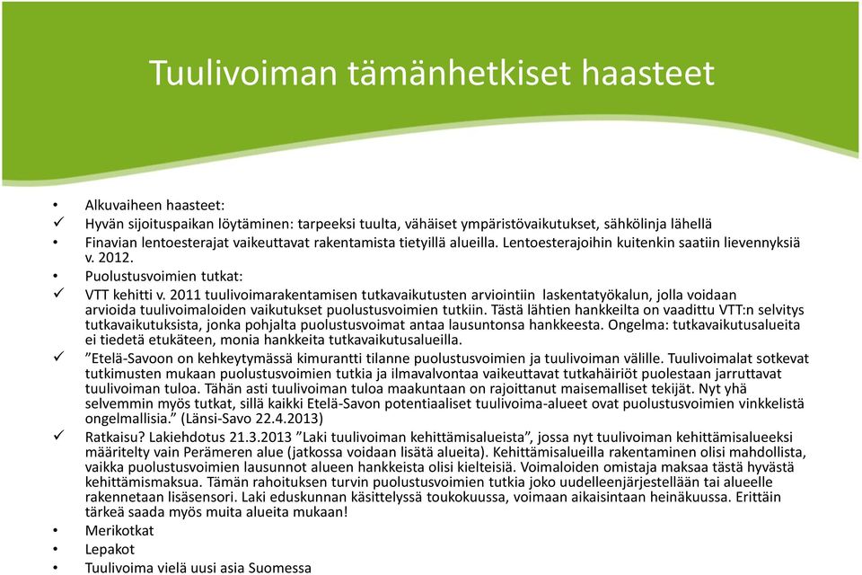 2011 tuulivoimarakentamisen tutkavaikutusten arviointiin laskentatyökalun, jolla voidaan arvioida tuulivoimaloiden vaikutukset puolustusvoimien tutkiin.