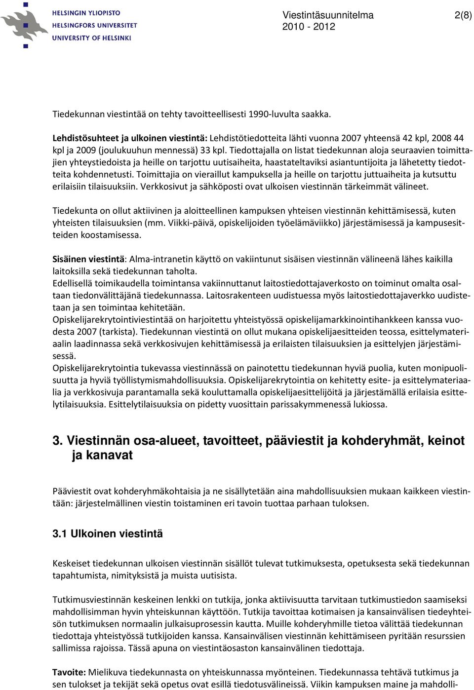 Tiedottajalla on listat tiedekunnan aloja seuraavien toimittajien yhteystiedoista ja heille on tarjottu uutisaiheita, haastateltaviksi asiantuntijoita ja lähetetty tiedotteita kohdennetusti.