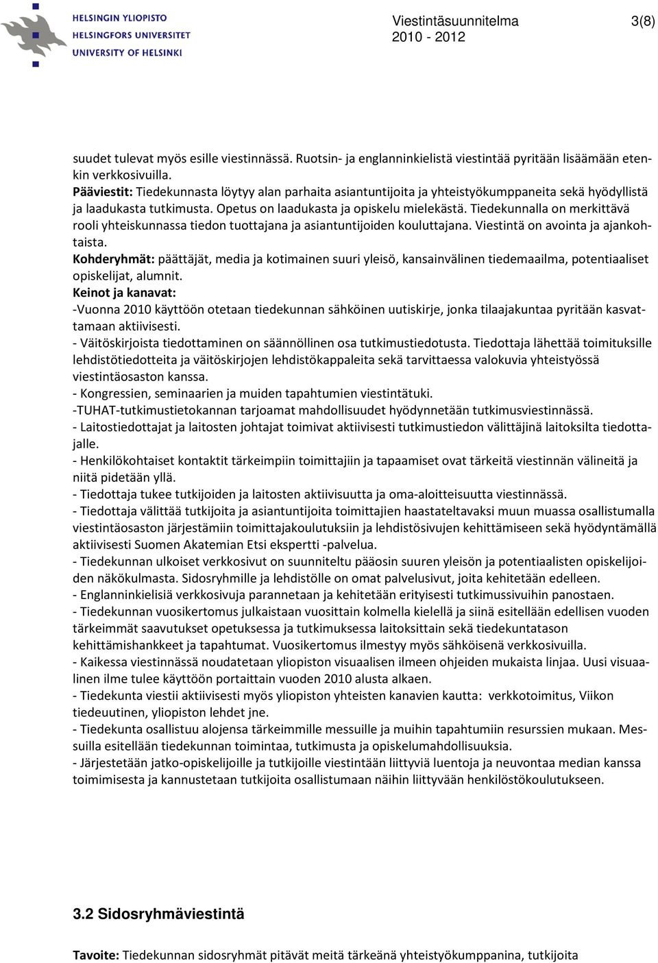 Tiedekunnalla on merkittävä rooli yhteiskunnassa tiedon tuottajana ja asiantuntijoiden kouluttajana. Viestintä on avointa ja ajankohtaista.