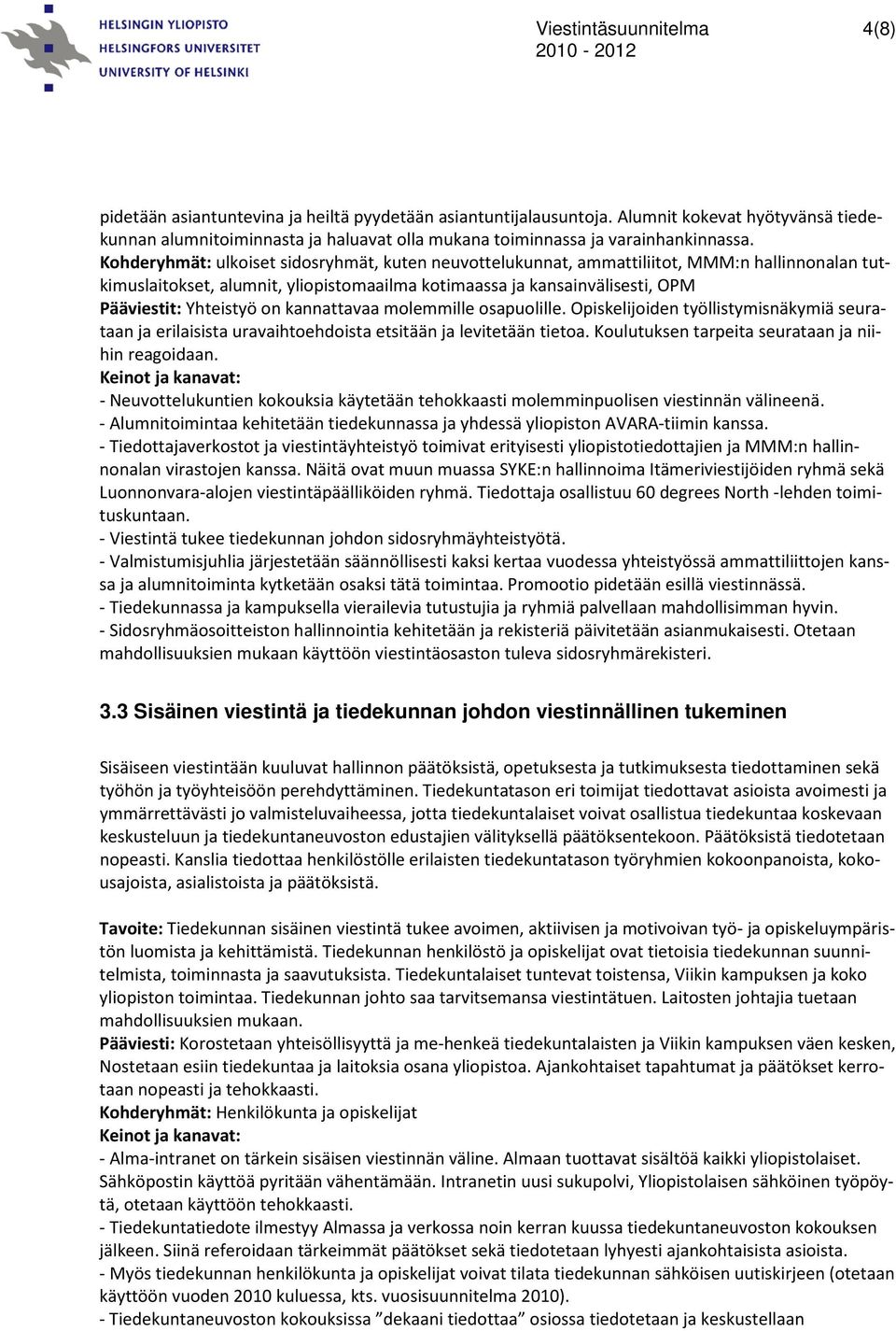 kannattavaa molemmille osapuolille. Opiskelijoiden työllistymisnäkymiä seurataan ja erilaisista uravaihtoehdoista etsitään ja levitetään tietoa. Koulutuksen tarpeita seurataan ja niihin reagoidaan.