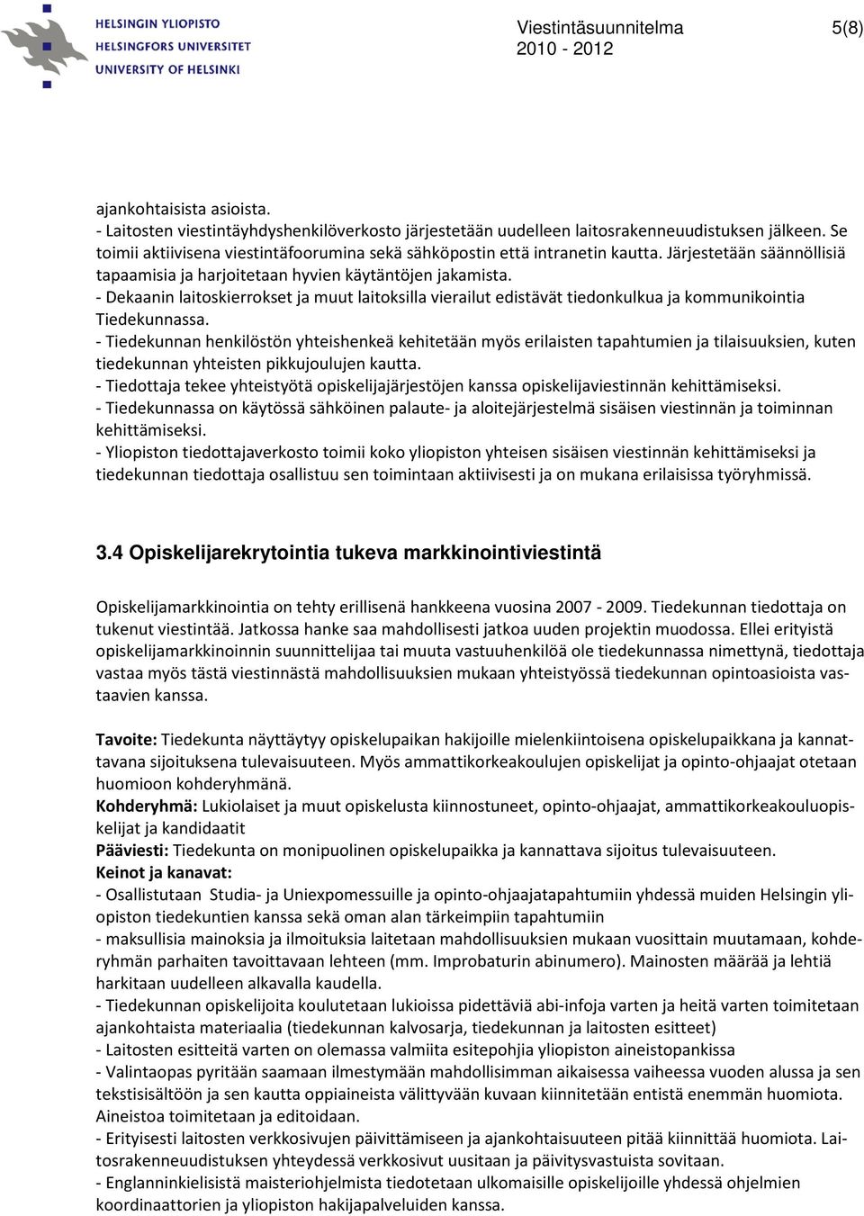 - Dekaanin laitoskierrokset ja muut laitoksilla vierailut edistävät tiedonkulkua ja kommunikointia Tiedekunnassa.