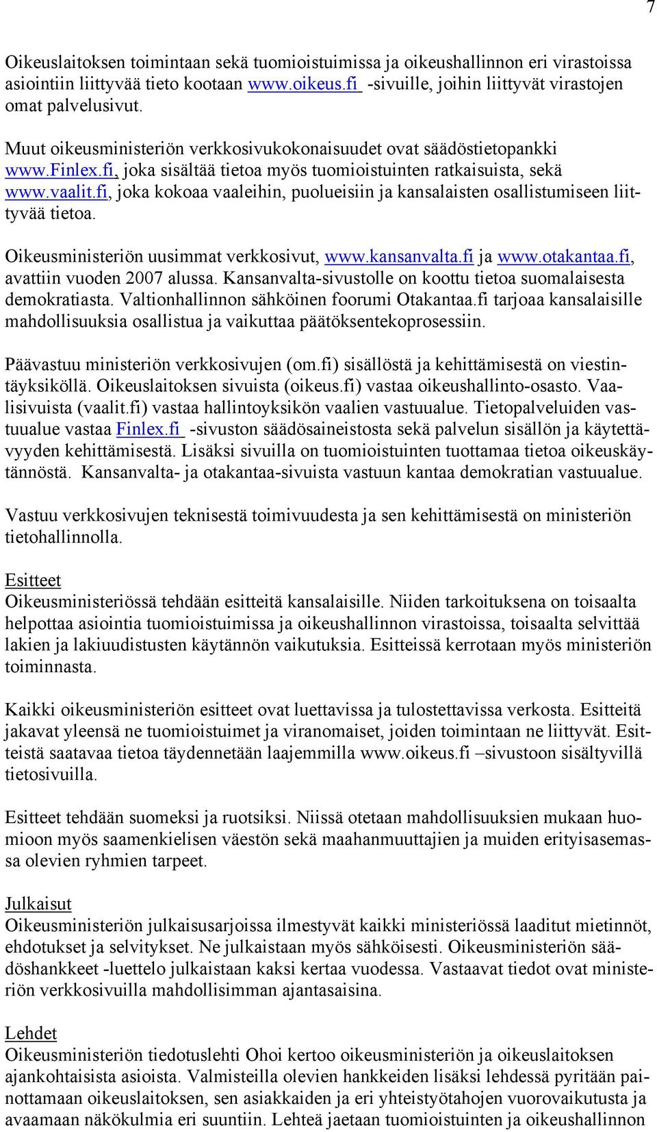 fi, joka kokoaa vaaleihin, puolueisiin ja kansalaisten osallistumiseen liittyvää tietoa. Oikeusministeriön uusimmat verkkosivut, www.kansanvalta.fi ja www.otakantaa.fi, avattiin vuoden 2007 alussa.