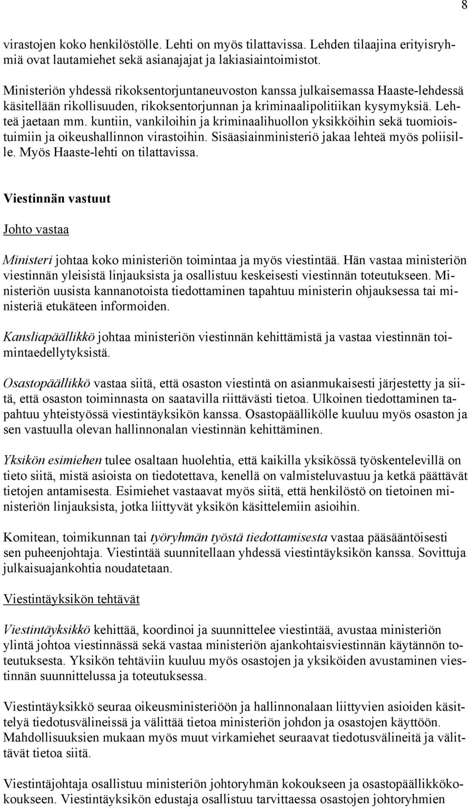 kuntiin, vankiloihin ja kriminaalihuollon yksikköihin sekä tuomioistuimiin ja oikeushallinnon virastoihin. Sisäasiainministeriö jakaa lehteä myös poliisille. Myös Haaste-lehti on tilattavissa.