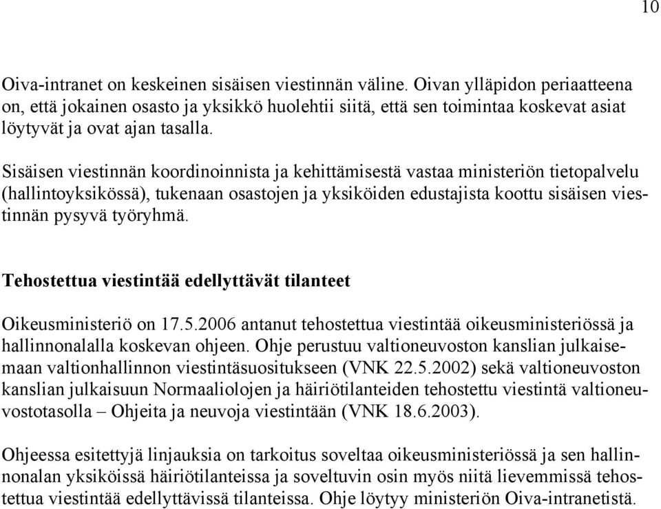 Sisäisen viestinnän koordinoinnista ja kehittämisestä vastaa ministeriön tietopalvelu (hallintoyksikössä), tukenaan osastojen ja yksiköiden edustajista koottu sisäisen viestinnän pysyvä työryhmä.