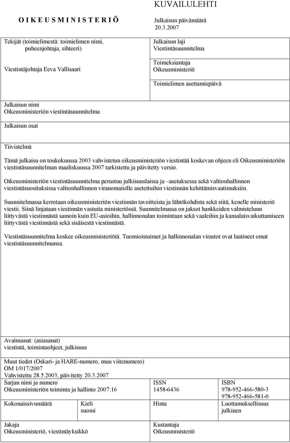 toukokuussa 2003 vahvistetun oikeusministeriön viestintää koskevan ohjeen eli Oikeusministeriön viestintäsuunnitelman maaliskuussa 2007 tarkistettu ja päivitetty versio.