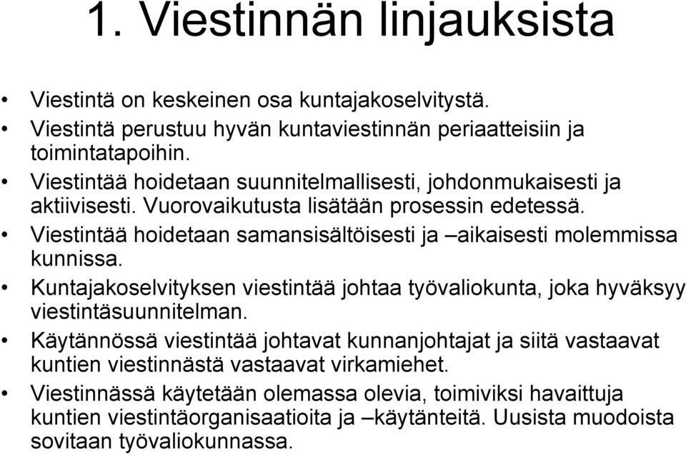 Viestintää hoidetaan samansisältöisesti ja aikaisesti molemmissa kunnissa. Kuntajakoselvityksen viestintää johtaa työvaliokunta, joka hyväksyy viestintäsuunnitelman.