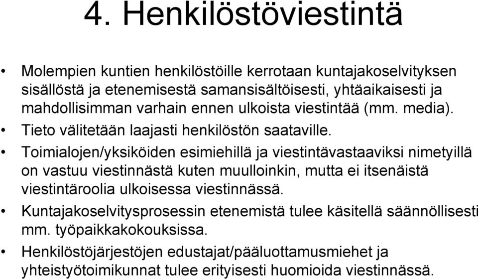 Toimialojen/yksiköiden esimiehillä ja viestintävastaaviksi nimetyillä on vastuu viestinnästä kuten muulloinkin, mutta ei itsenäistä viestintäroolia ulkoisessa