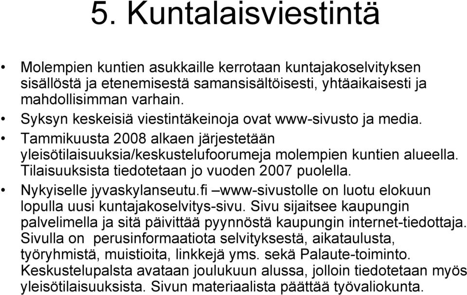 Tilaisuuksista tiedotetaan jo vuoden 2007 puolella. Nykyiselle jyvaskylanseutu.fi www-sivustolle on luotu elokuun lopulla uusi kuntajakoselvitys-sivu.