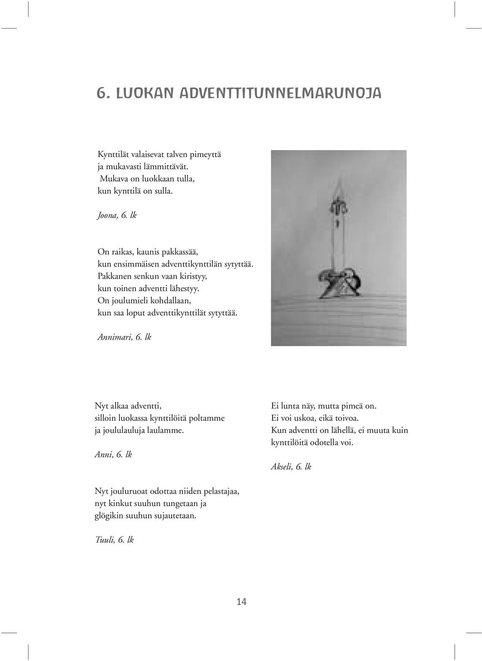 On joulumieli kohdallaan, kun saa loput adventtikynttilät sytyttää. Annimari, 6. lk Nyt alkaa adventti, silloin luokassa kynttilöitä poltamme ja joululauluja laulamme. Anni, 6.
