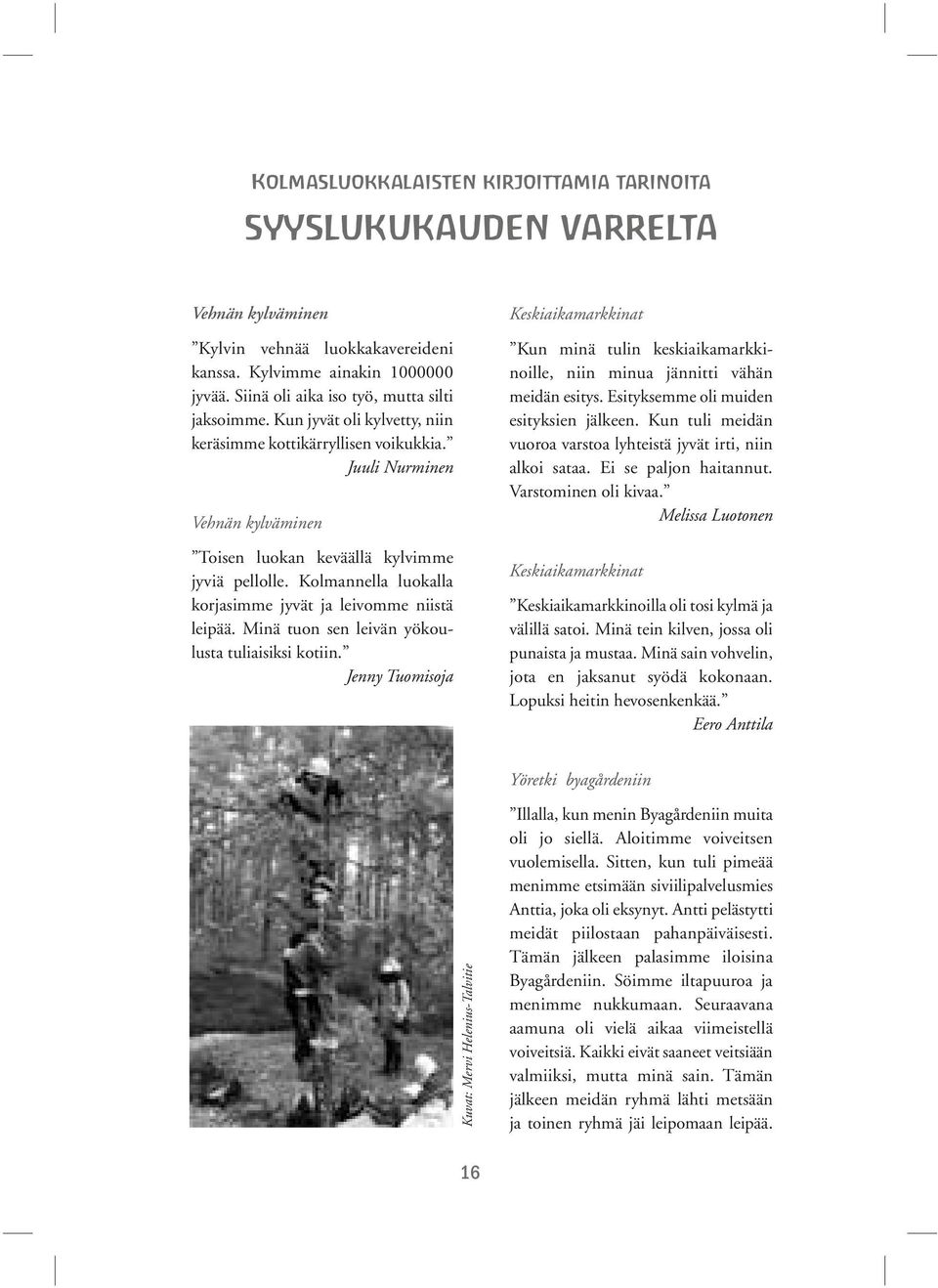 Kolmannella luokalla korjasimme jyvät ja leivomme niistä leipää. Minä tuon sen leivän yökoulusta tuliaisiksi kotiin.