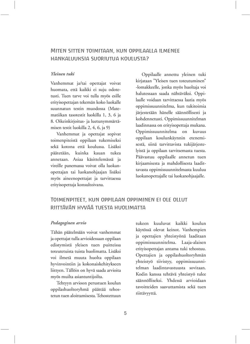 Oikeinkirjoitus- ja luetunymmärtämisen testit luokilla 2, 4, 6, ja 9) Vanhemmat ja opettajat sopivat toimenpiteistä oppilaan tukemiseksi sekä kotona että koulussa.