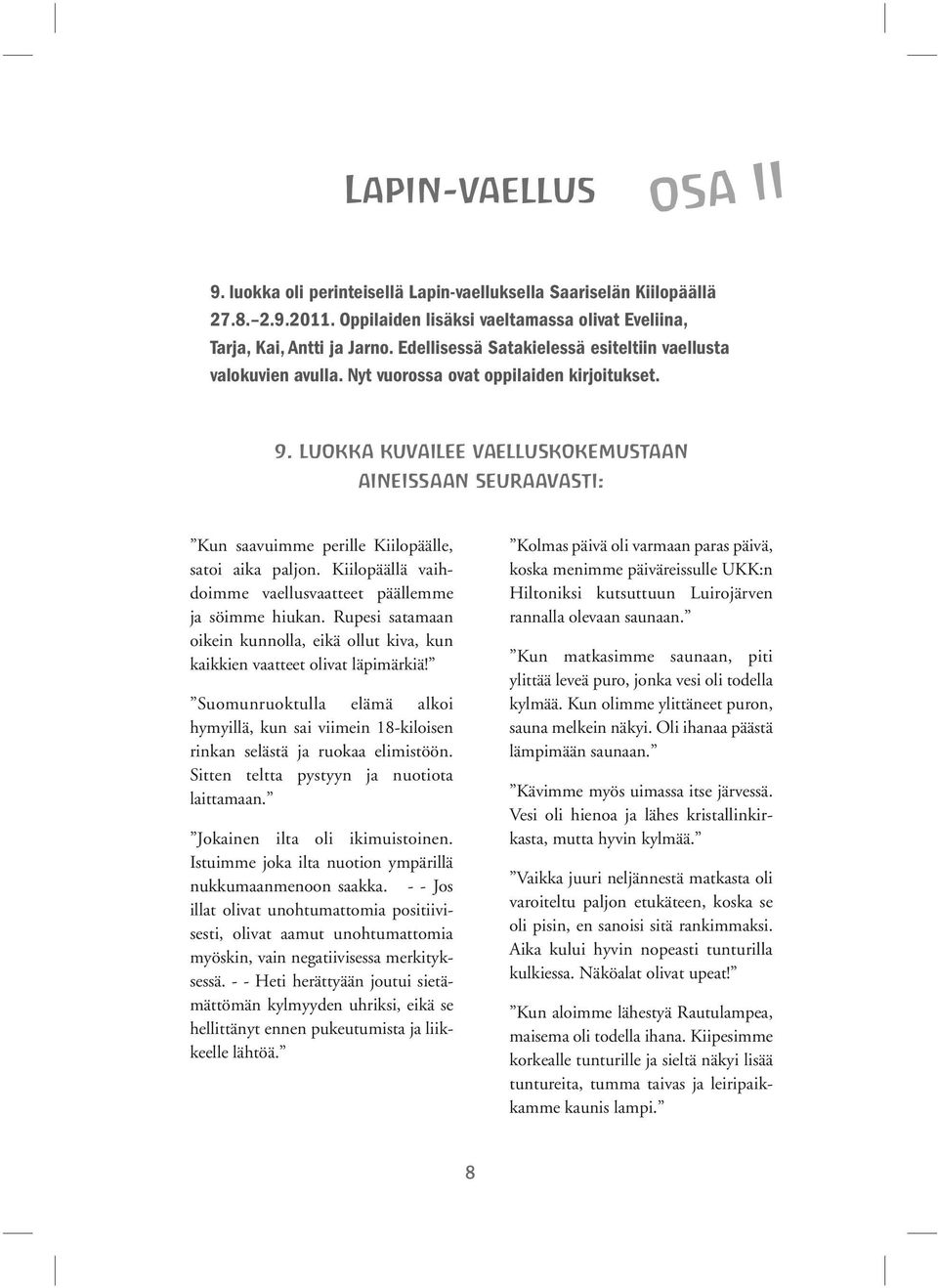 luokka kuvailee vaelluskokemustaan aineissaan seuraavasti: Kun saavuimme perille Kiilopäälle, satoi aika paljon. Kiilopäällä vaihdoimme vaellusvaatteet päällemme ja söimme hiukan.