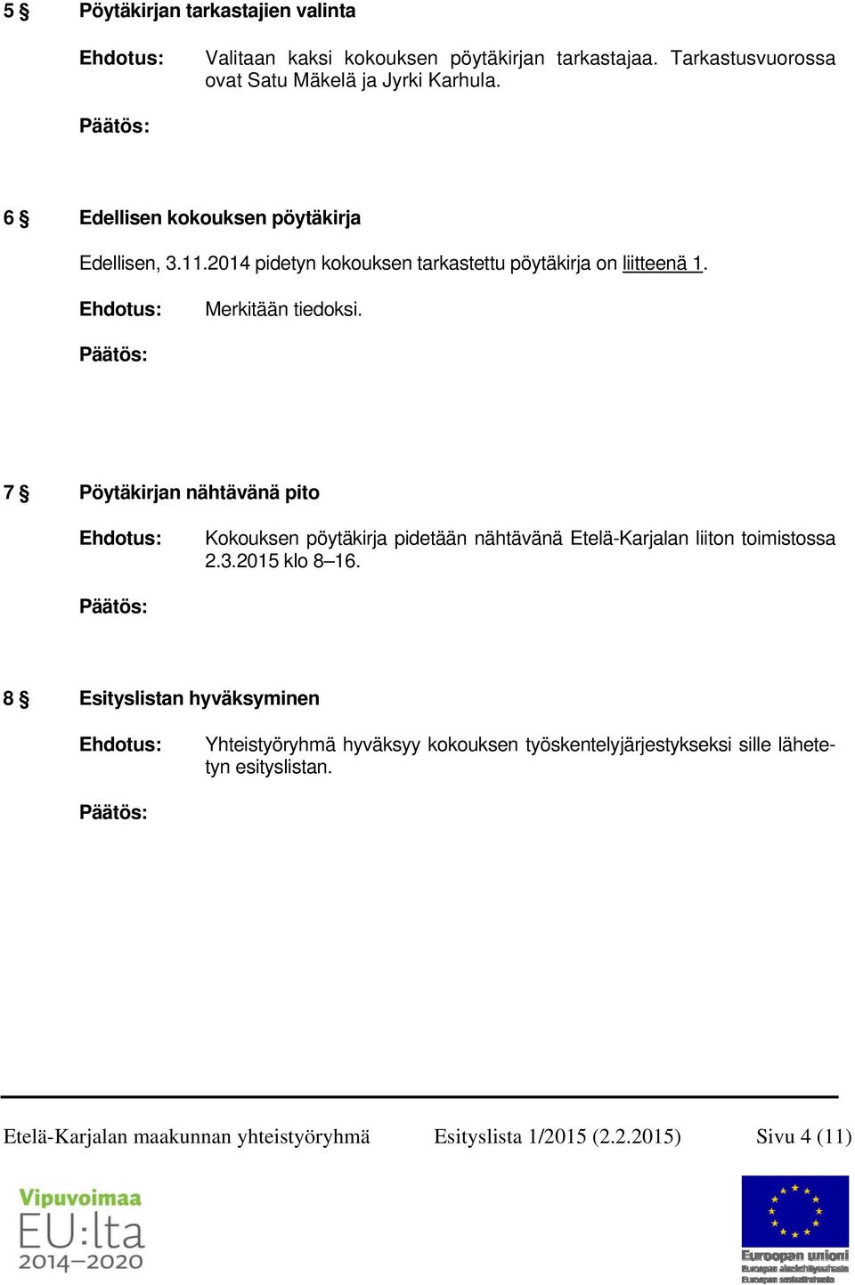 7 Pöytäkirjan nähtävänä pito Kokouksen pöytäkirja pidetään nähtävänä Etelä-Karjalan liiton toimistossa 2.3.2015 klo 8 16.