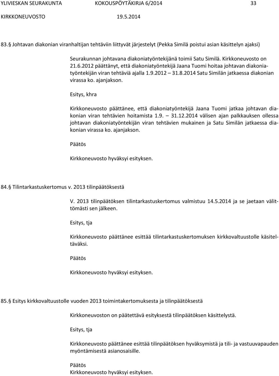 2012 päättänyt, että diakoniatyöntekijä Jaana Tuomi hoitaa johtavan diakoniatyöntekijän viran tehtäviä ajalla 1.9.2012 31.8.2014 Satu Similän jatkaessa diakonian virassa ko. ajanjakson.